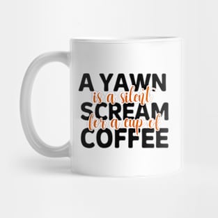 A Yawn Is A Silent Scream For A Cup Of Coffee Mug